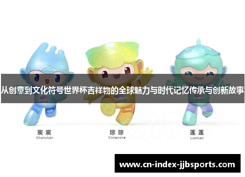 从创意到文化符号世界杯吉祥物的全球魅力与时代记忆传承与创新故事