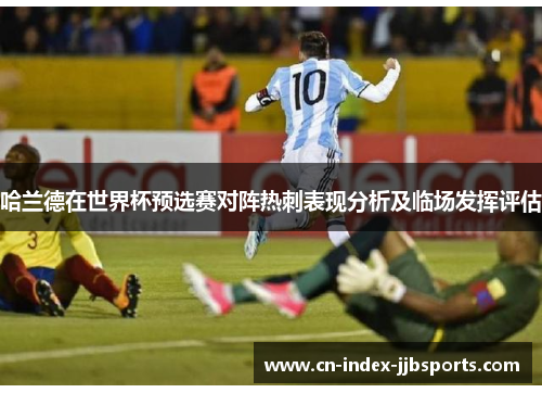 哈兰德在世界杯预选赛对阵热刺表现分析及临场发挥评估