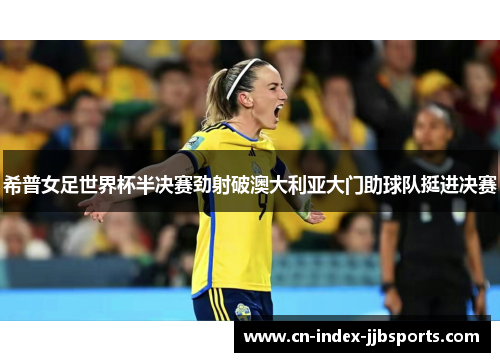 希普女足世界杯半决赛劲射破澳大利亚大门助球队挺进决赛